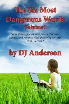 portada The Six Most Dangerous Words: A Collection of Blog Posts From 2011 and 2012 (en Inglés)