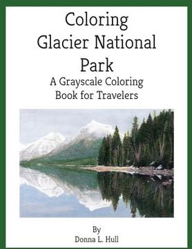 portada Coloring Glacier National Park: A Grayscale Coloring Book for Travelers (en Inglés)