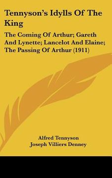 portada tennysons idylls of the king: the coming of arthur; gareth and lynette; lancelot and elaine; the passing of arthur (1911) (en Inglés)