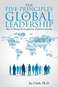 portada The Five Principles of Global Leadership: How To Manage the Complexities of Global Leadership (en Inglés)