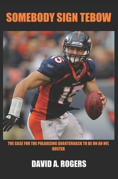 portada Somebody Sign Tebow: The case for the polarizing Quarterback to be on an NFL roster (en Inglés)