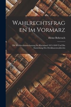 portada Wahlrechtsfragen Im Vormarz: Die Wahlrechtsanschauung Im Rheinland 1815-1849 Und Die Entstehung Des Dreiklassenwahlechts (en Inglés)