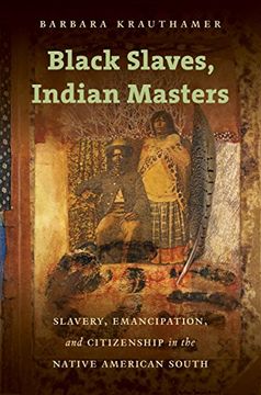 portada Black Slaves, Indian Masters: Slavery, Emancipation, and Citizenship in the Native American South (en Inglés)