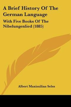 portada a brief history of the german language: with five books of the nibelungenlied (1885)