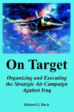 portada on target: organizing and executing the strategic air campaign against iraq