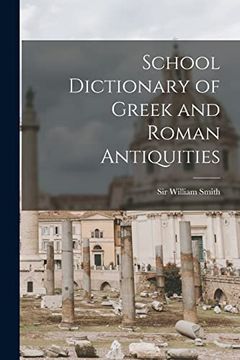 portada School Dictionary of Greek and Roman Antiquities (en Inglés)