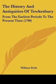 portada the history and antiquities of tewkesbury: from the earliest periods to the present time (1790) (en Inglés)