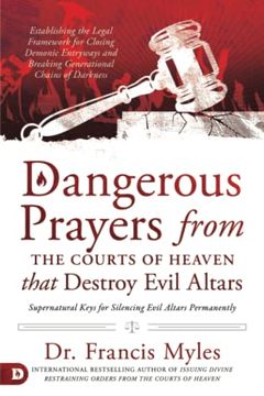 portada Dangerous Prayers From the Courts of Heaven That Destroy Evil Altars: Establishing the Legal Framework for Closing Demonic Entryways and Breaking Generational Chains of Darkness (in English)