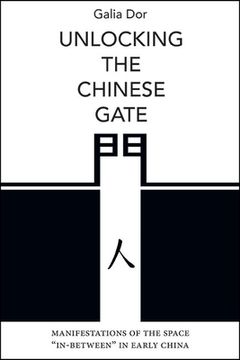 portada Unlocking the Chinese Gate: Manifestations of the Space "In-Between" in Early China (in English)