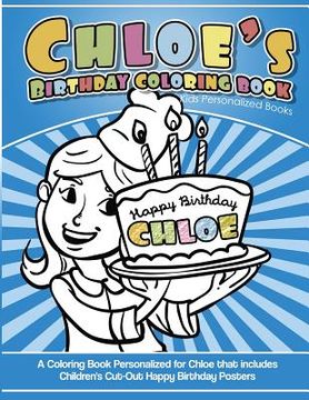 portada Chloe's Birthday Coloring Book Kids Personalized Books: A Coloring Book Personalized for Chloe that includes Children's Cut Out Happy Birthday Posters (en Inglés)