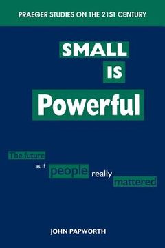 portada small is powerful: the future as if people really mattered