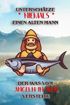 portada Unterschätze niemals einen alten Mann der was vom Angeln in Seen versteht!: Fangbuch für Angler - See-Angeln - Fischen (en Alemán)
