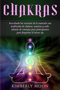 portada Chakras: Desvelando los Secretos de la Sanación con Meditación de Chakras, Mantras y Reiki, Además de Consejos Para Principiantes Para Despertar el Tercer ojo