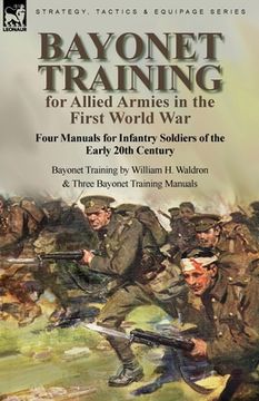portada Bayonet Training for Allied Armies in the First World War-Four Manuals for Infantry Soldiers of the Early 20th Century-Bayonet Training by William H. (in English)