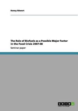portada the role of biofuels as a possible major factor in the food crisis 2007-08