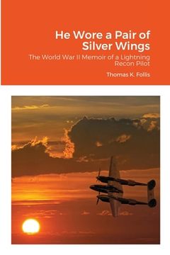 portada He Wore a Pair of Silver Wings: The World War II Memoir of a Lightning Recon Pilot (en Inglés)