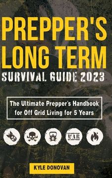 portada Preppers Long Term Survival Guide 2023: The Ultimate Prepper's Handbook for Off Grid Living for 5 Years: Ultimate Survival Tips, Off the Grid Survival (in English)