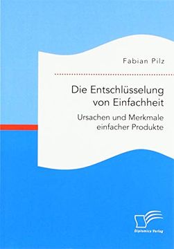 portada Die Entschlüsselung von Einfachheit. Ursachen und Merkmale Einfacher Produkte (in German)