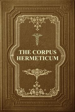 portada The Corpus Hermeticum: Initiation Into Hermetics, The Hermetica Of Hermes Trismegistus (en Inglés)