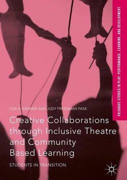 portada Creative Collaborations through Inclusive Theatre and Community Based Learning: Students in Transition (Palgrave Studies In Play, Performance, Learning, and Development)