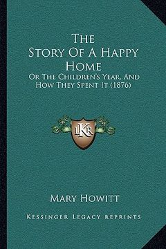 portada the story of a happy home: or the children's year, and how they spent it (1876) (en Inglés)
