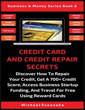 portada Credit Card And Credit Repair Secrets: Discover How To Repair Your Credit, Get A 700+ Credit Score, Access Business Startup Funding, And Travel For Fr (in English)