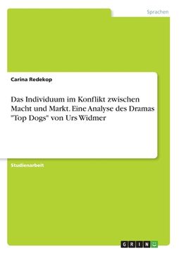 portada Das Individuum im Konflikt zwischen Macht und Markt. Eine Analyse des Dramas "Top Dogs" von Urs Widmer (en Alemán)