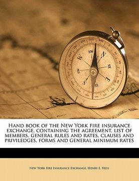 portada hand book of the new york fire insurance exchange, containing the agreement, list of members, general rules and rates, clauses and priviledges, forms