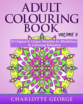 portada Adult Colouring Book - Volume 8: Original & Unique Mandalas for Mindfulness & Colouring Relaxation (en Inglés)