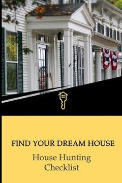 portada Find Your Dream House - House Hunting Checklist: Buyers Keep Track Of All The Properties While Looking For A New Home. Compare Homes And Make The Righ (en Inglés)