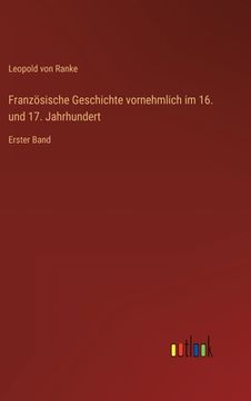 portada Französische Geschichte vornehmlich im 16. und 17. Jahrhundert: Erster Band (in German)