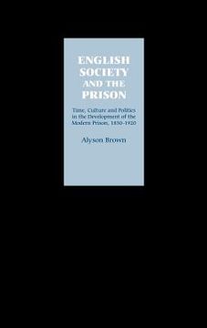 portada english society and the prison: time, culture and politics in the development of the modern prison, 1850-1920 (en Inglés)