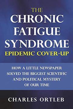 portada The Chronic Fatigue Syndrome Epidemic Cover-Up: How a Little Newspaper Solved the Biggest Scientific and Political Mystery of our Time: 1 (in English)