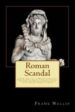 portada Roman Scandal: A Brief History of Murder, Adultery, Rape, Slavery, Animal Cruelty, Torture, Plunder, and Religious Persecution in the