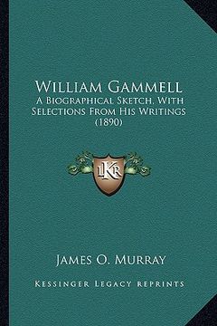 portada william gammell: a biographical sketch, with selections from his writings (18a biographical sketch, with selections from his writings ( (in English)