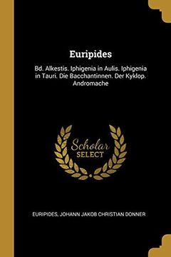 portada Euripides: Bd. Alkestis. Iphigenia in Aulis. Iphigenia in Tauri. Die Bacchantinnen. Der Kyklop. Andromache (en Alemán)