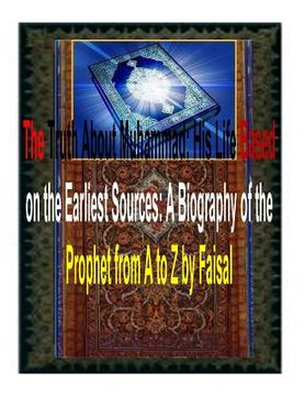portada The Truth About Muhammad: His Life Based on the Earliest Sources: A Biography of the Prophet from A to Z by Faisal (en Inglés)