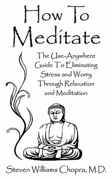 portada how to meditate: the use-anywhere guide to eliminating stress and worry through relaxation and meditation (en Inglés)