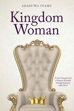portada Kingdom Woman: A Life Changed and a Purpose Revealed through Intimacy with Christ (in English)