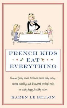 portada french kids eat everything: how our family moved to france, cured picky eating, banned snacking and discovered 10 simple rules for raising happy, (en Inglés)