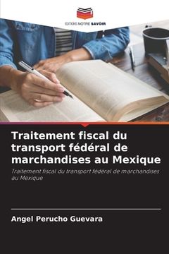 portada Traitement fiscal du transport fédéral de marchandises au Mexique (en Francés)