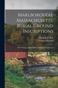 portada Marlborough, Massachusetts, Burial Ground Inscriptions: Old Common, Spring Hill, and Brigham Cemeteries (en Inglés)