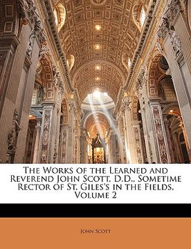 portada the works of the learned and reverend john scott, d.d., sometime rector of st. giles's in the fields, volume 2 (in English)