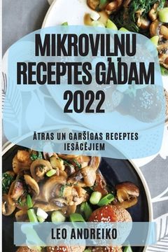 portada MikroviĻŅu Receptes Gadam 2022: Ātras Un GarsĪgas Receptes IesĀcĒjiem (en Letonia)