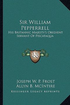 portada sir william pepperrell: his britannic majesty's obedient servant of piscataqua
