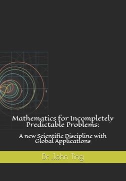 portada Mathematics for Incompletely Predictable Problems: A new Scientific Discipline with Global Applications