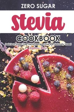 portada Zero Sugar Stevia Cookbook: Delicious Sugar-Free Stevia Recipes That Are Naturally Sweet (en Inglés)