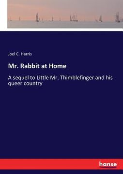 portada Mr. Rabbit at Home: A sequel to Little Mr. Thimblefinger and his queer country (en Inglés)
