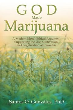 portada God Made Marijuana: A Modern Moral-Ethical Argument Supporting the Use, Cultivation, and Legalization of Cannabis (en Inglés)