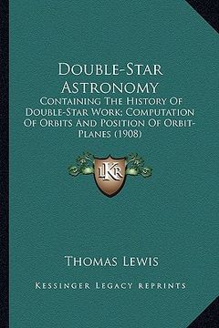 portada double-star astronomy: containing the history of double-star work; computation of orbits and position of orbit-planes (1908) (in English)